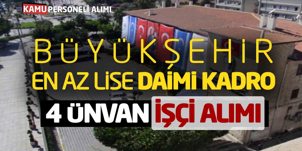 Büyükşehir En Az Lise Daimi Kadro 4 Ünvan İşçi Alımı Yapacak