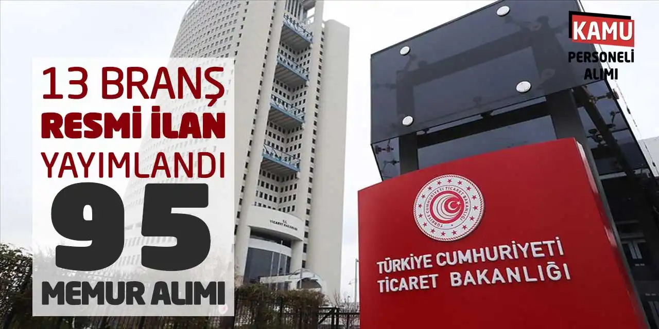 13 Branş Resmi İlan Yayımlandı: Ticaret Bakanlığı 95 Memur Alımı