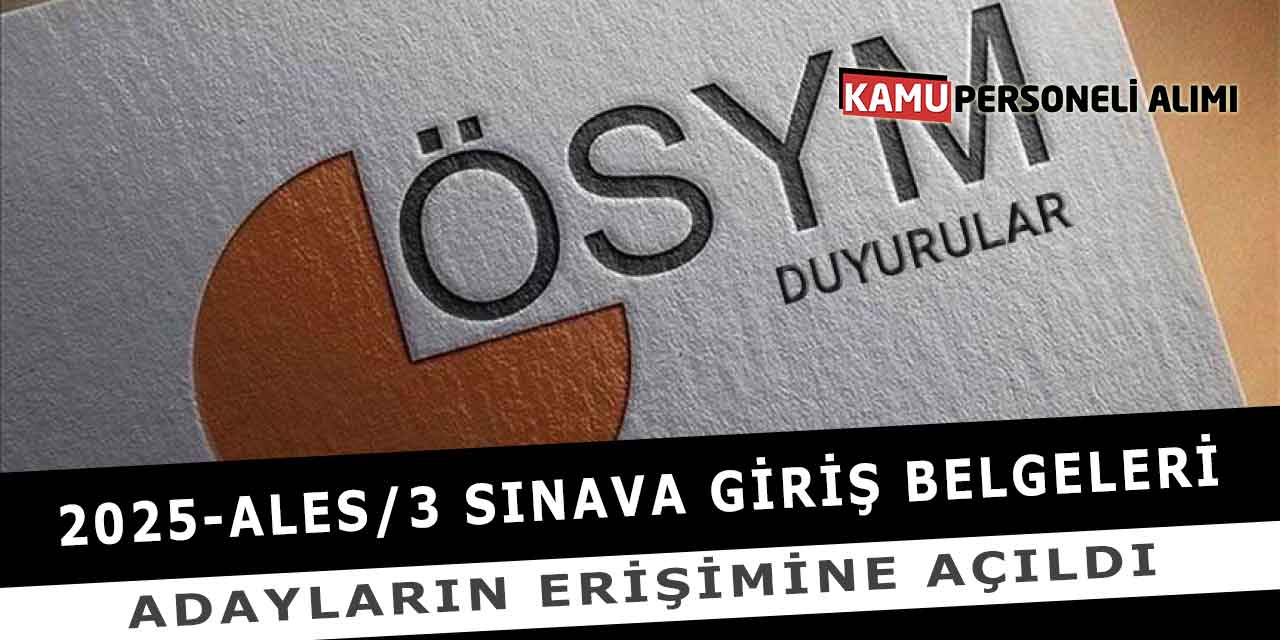 2025-ALES/3 Sınava Giriş Belgeleri Adayların Erişimine Açıldı
