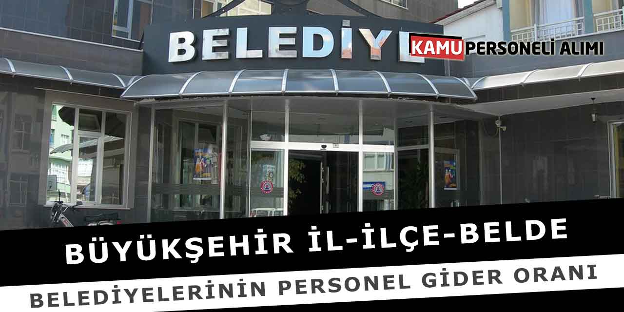 Büyükşehir İl İlçe Belde Belediyelerinin Personel Gider Oranı