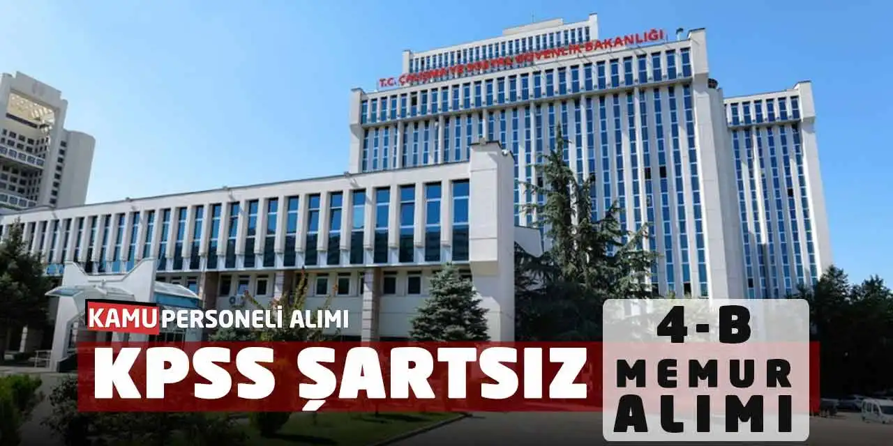 Çalışma ve Sosyal Güvenlik Bakanlığı KPSS Şartsız 4-B Memur Alımı