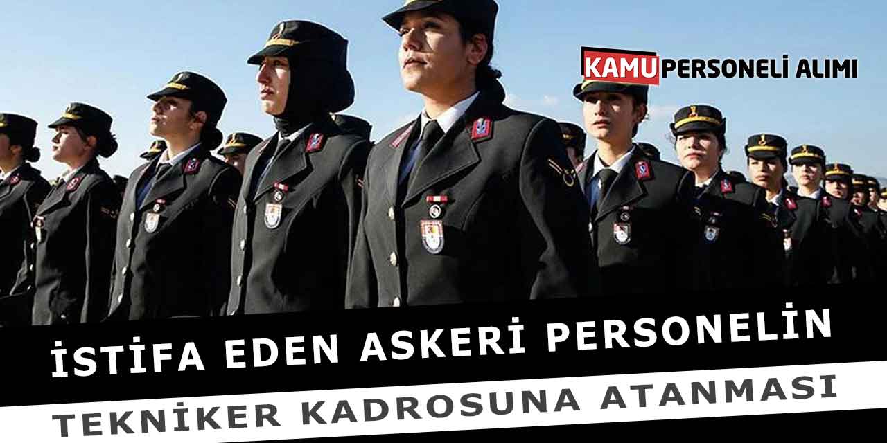 İstifa Eden Askeri Personelin Tekniker Kadrosuna Atanması