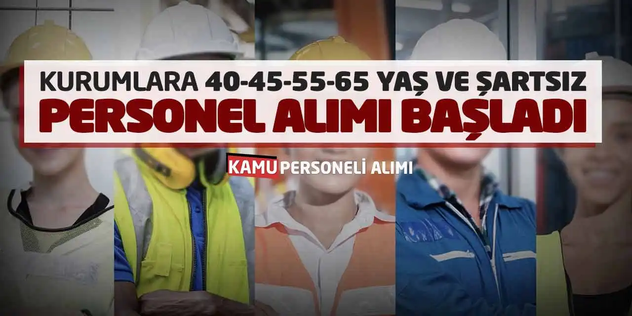 Kurumlara 40-45-55-65 Yaş ve Şartsız Personel Alımı Başladı