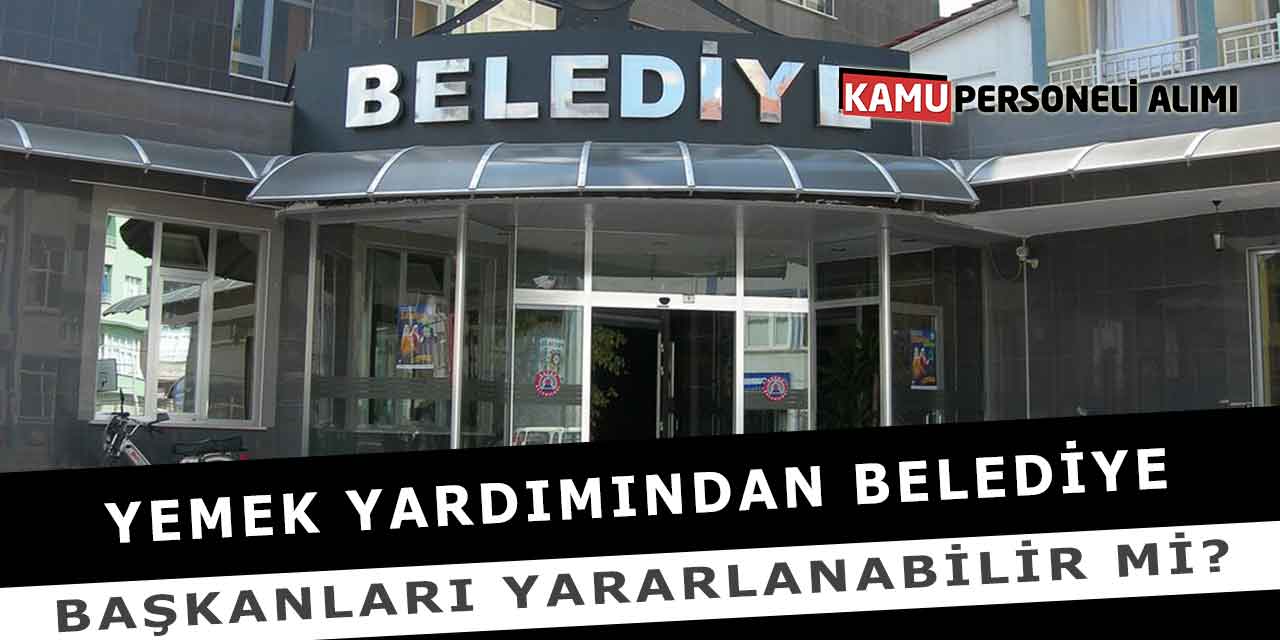 Yemek Yardımından Belediye Başkanları Yararlanabilir Mi?