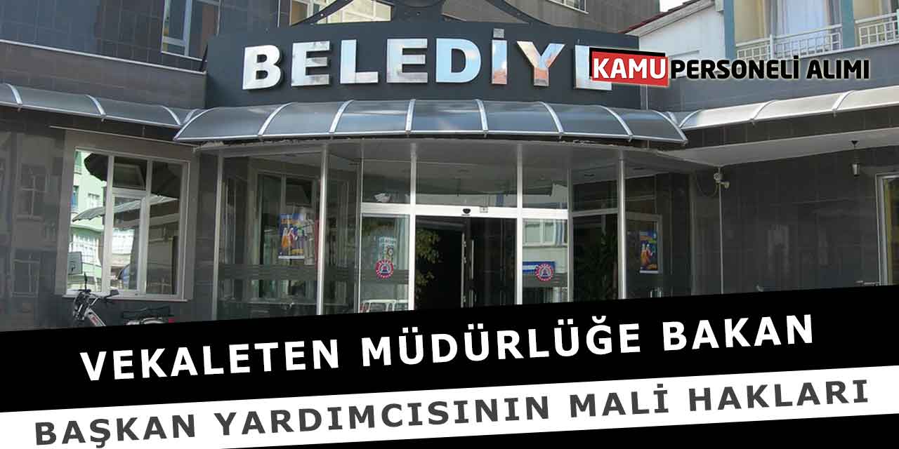 Vekaleten Müdürlüğe Bakan Başkan Yardımcısının Mali Hakları