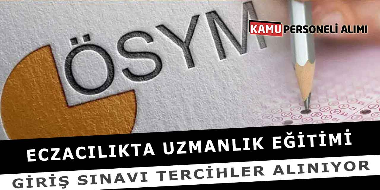Eczacılıkta Uzmanlık Eğitimi Giriş Sınavı Tercihler Alınıyor