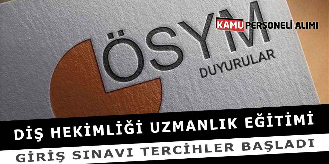 Diş Hekimliği Uzmanlık Eğitimi Giriş Sınavı Tercihler Başladı