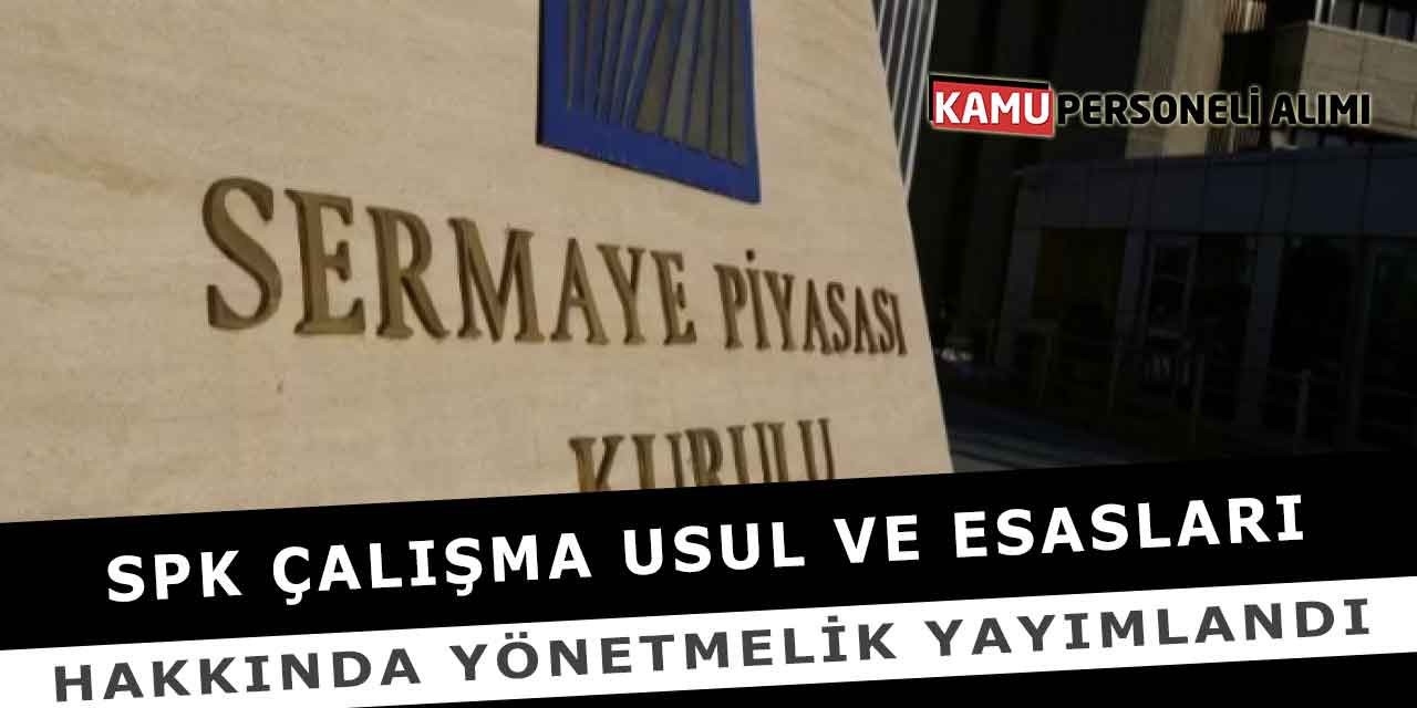 SPK Çalışma Usul Ve Esasları Hakkında Yönetmelik Yayımlandı