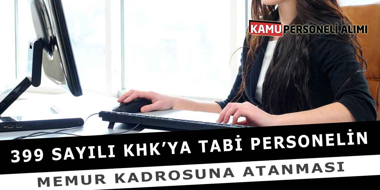 399 Sayılı KHK’ya Tabi Personelin Memur Kadrosuna Atanması