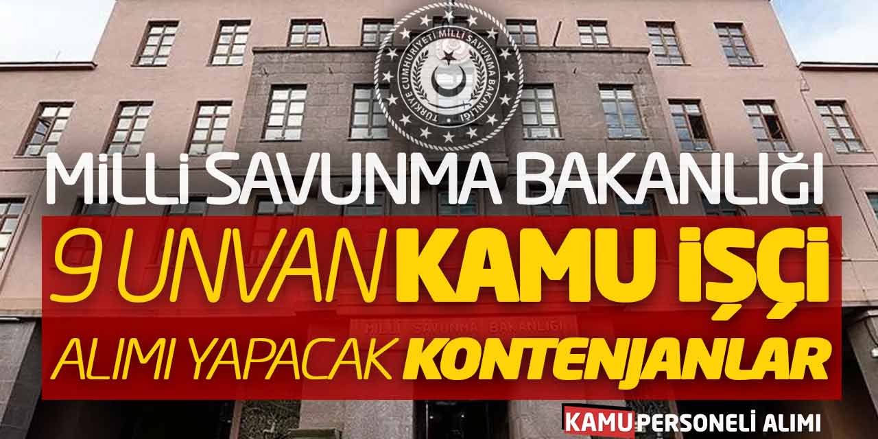 Milli Savunma Bakanlığı 9 Unvan Kamu İşçi Alımı Yapacak! Kontenjanlar