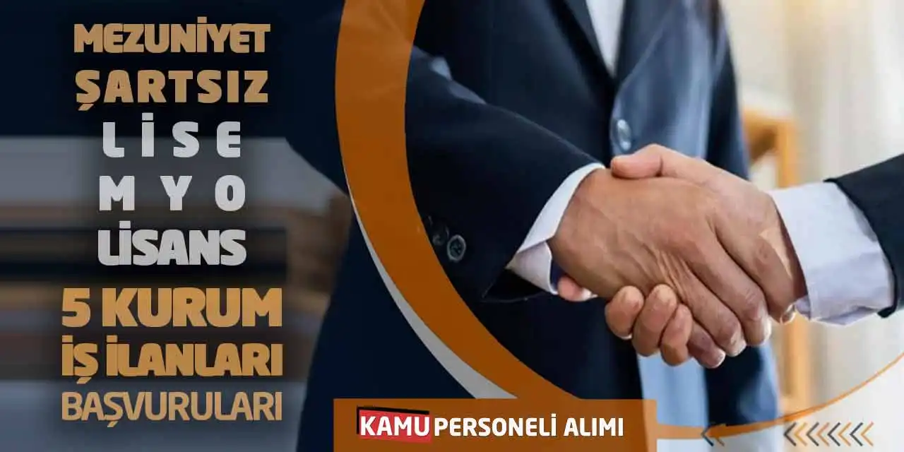 Mezuniyet Şartsız-Lise-MYO-Lisans 5 Kurum İş İlanları Başvuruları