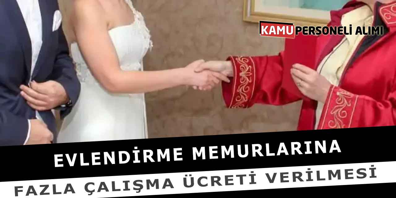 Evlendirme Memurlarına Fazla Çalışma Ücreti Verilmesi Konusu