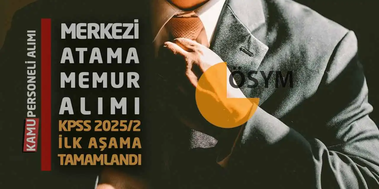Merkezi Atama Memur Alımı! KPSS 2025/2 İlk Aşama Tamamlandı