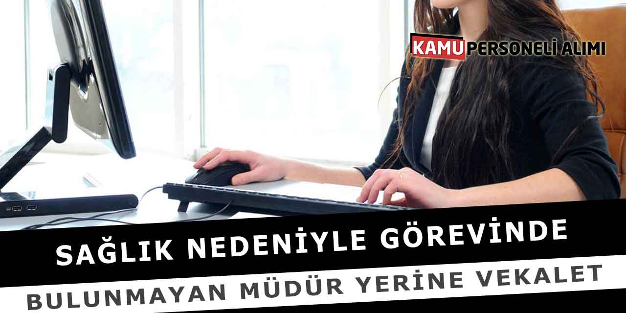Sağlık Nedeniyle Görevinde Bulunmayan Müdür Yerine Vekalet
