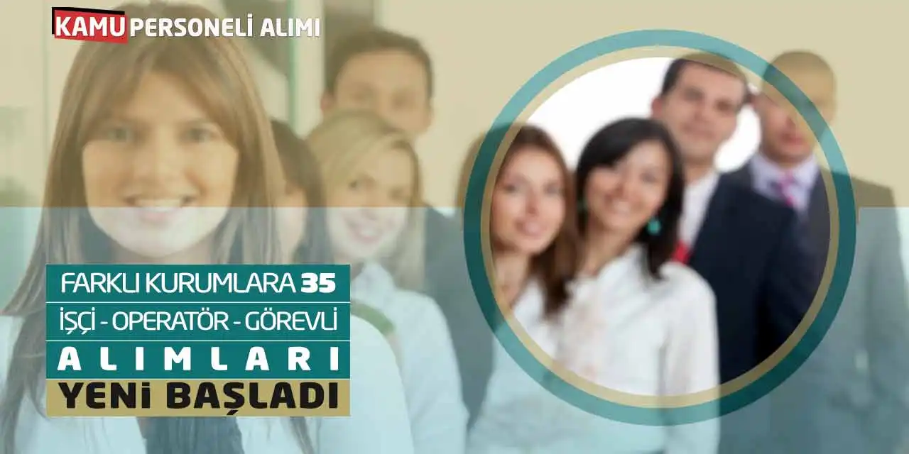 Farklı Kurumlara 35 İşçi Operatör Görevli Alımları Yeni Başladı