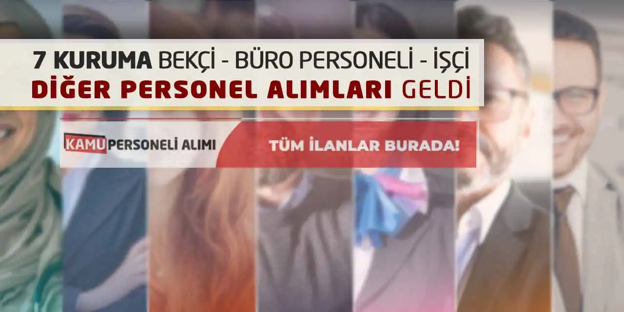 7 Kuruma Bekçi Büro Personeli İşçi Diğer Personel Alımları Geldi