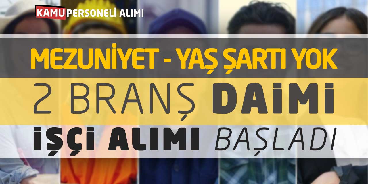 Mezuniyet ve Yaş Şartı Yok! 2 Branşta Daimi İşçi Alımı Başladı