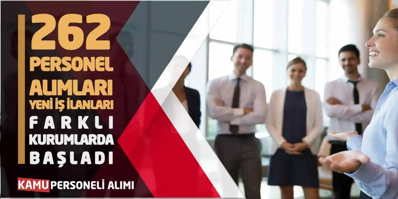262 Personel Alımları Yeni İş İlanları: Farklı Kurumlarda Başladı