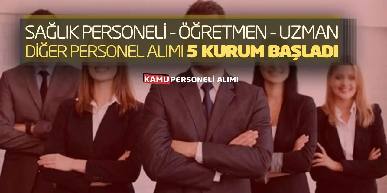 Sağlık Personeli Öğretmen Uzman Diğer Personel Alımı 5 Kurum Başladı