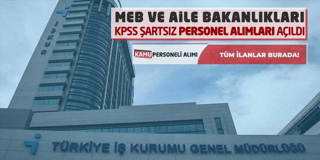MEB ve Aile Bakanlıkları KPSS Şartsız Personel Alımları Açıldı