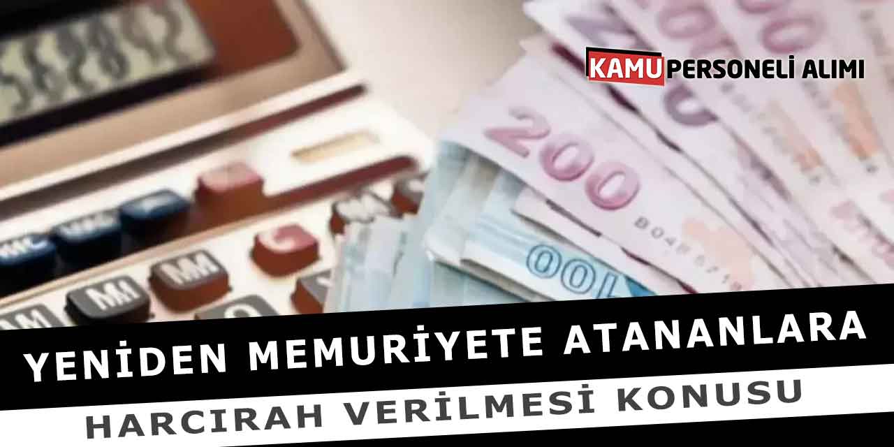 Yeniden Memuriyete Atananlara Harcırah Verilmesi Konusu