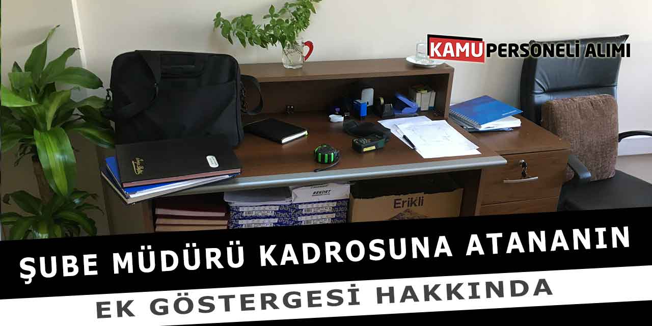 Şube Müdürü Kadrosuna Atananın Ek Göstergesi Hakkında