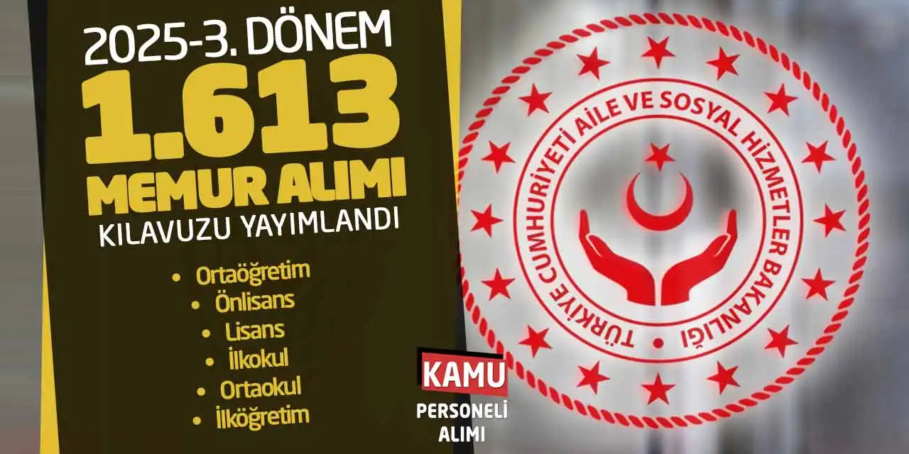 Aile Bakanlığı 2025-3. Dönem 1.613 Memur Alımı Kılavuzu Yayımlandı