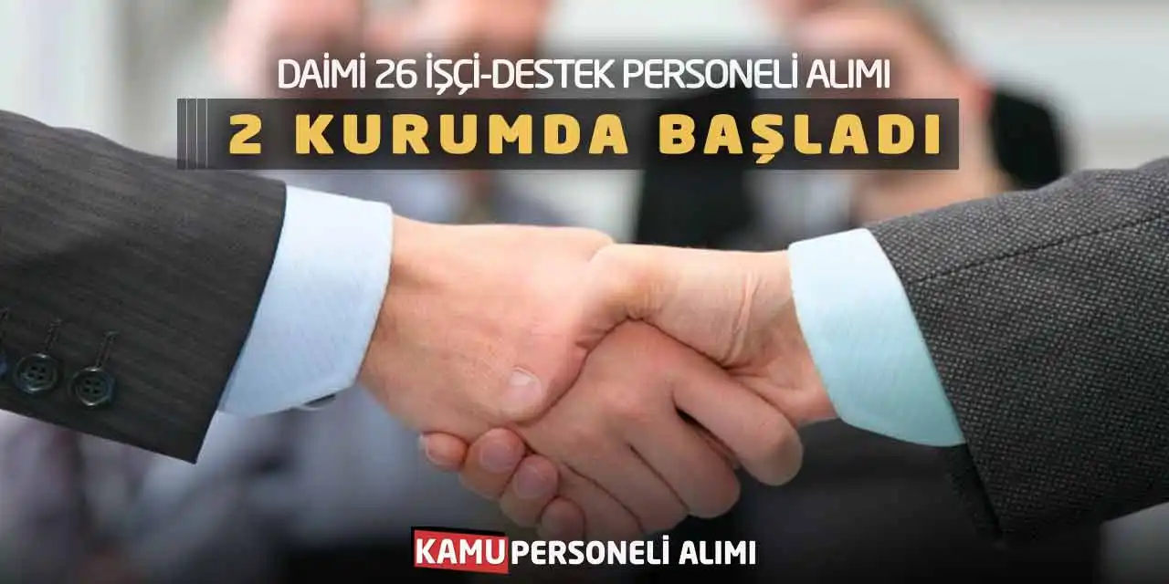 Daimi 26 İşçi-Destek Personeli Alımı: 2 Kurumda Başladı