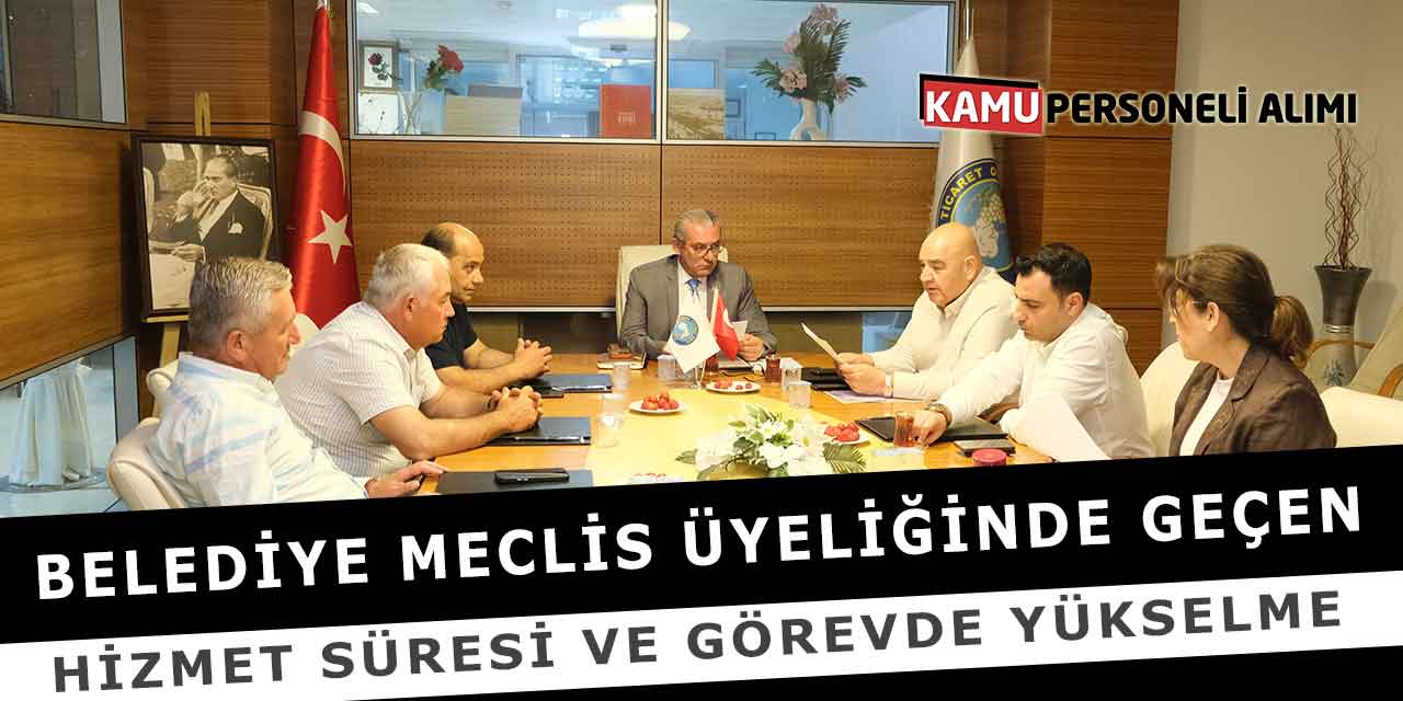 Belediye Meclis Üyeliğinde Geçen Süresi Ve Görevde Yükselme