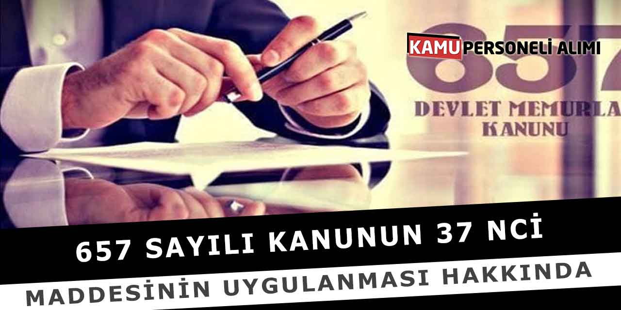 657 Sayılı Kanunun 37 nci Maddesinin Uygulanması Hakkında