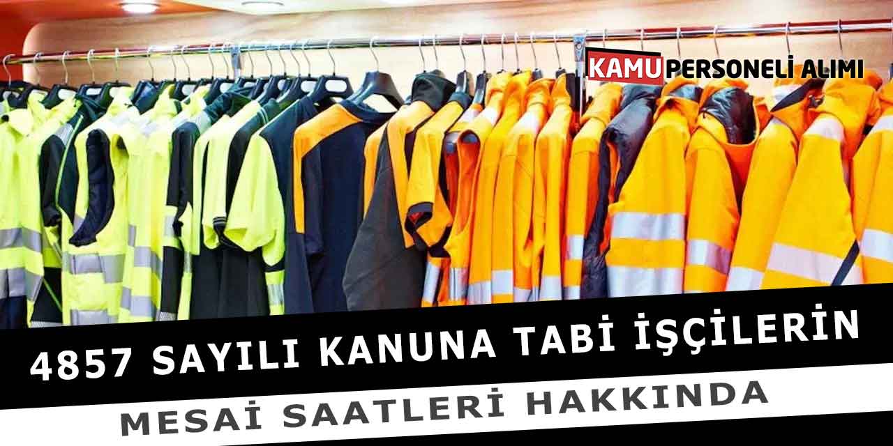 4857 Sayılı Kanuna Tabi İşçilerin Mesai Saatleri Hakkında
