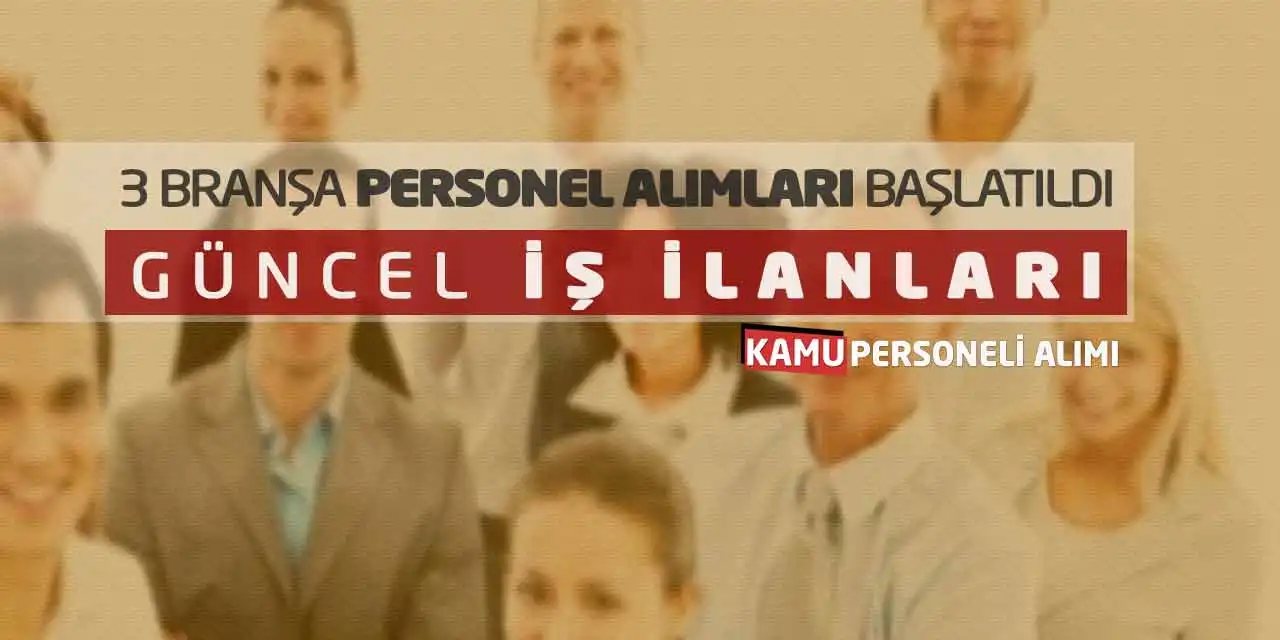 3 Branşa Personel Alımları Başlatıldı! Güncel İş İlanları