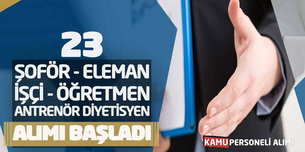 23 Şoför Eleman İşçi Öğretmen Antrenör Diyetisyen Alımı Başladı