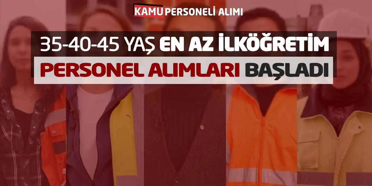 35-40-45 Yaş En Az İlköğretim Personel Alımları Başladı