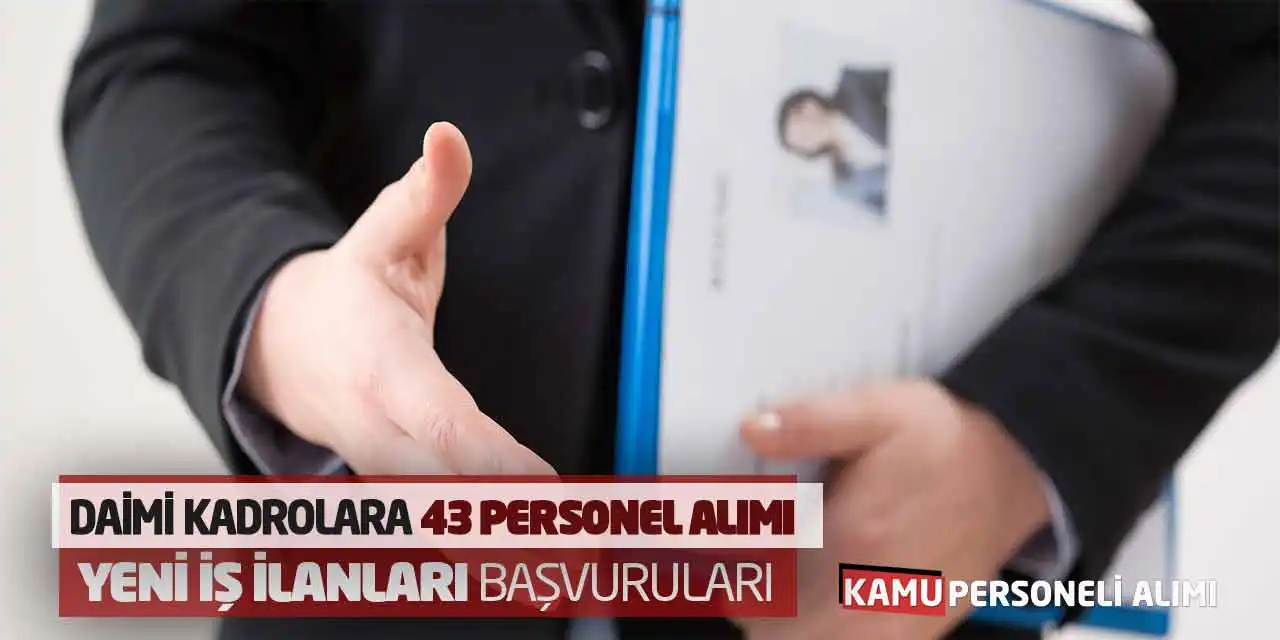 Daimi Kadrolara 43 Personel Alımı Yeni İş İlanları Başvuruları