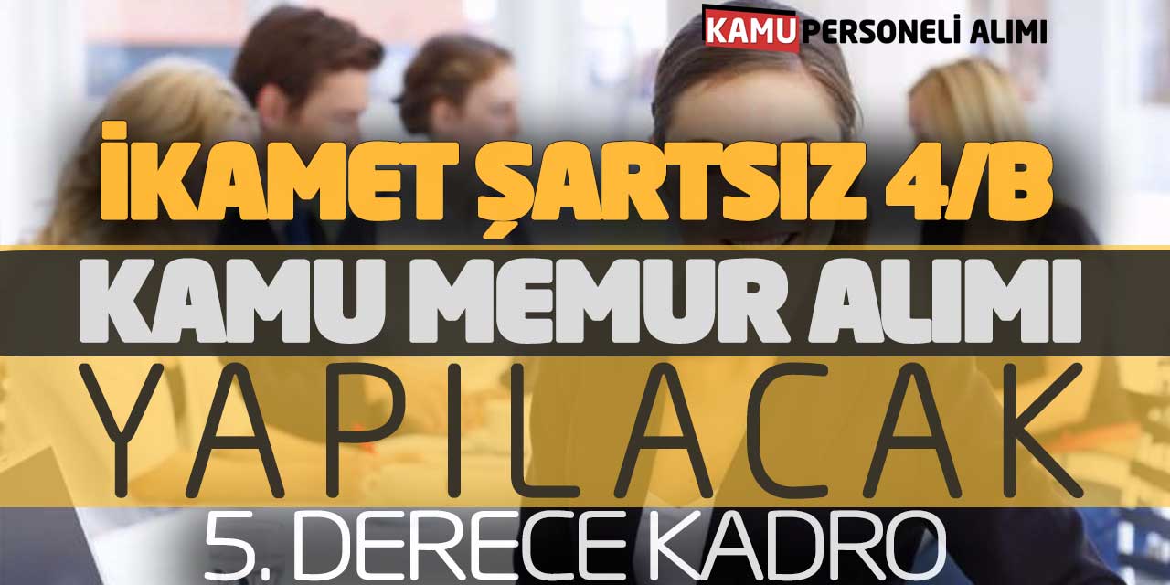 İkamet Şartsız 4/B Kamu Memur Alımı Yapılacak! 5. Derece Kadro