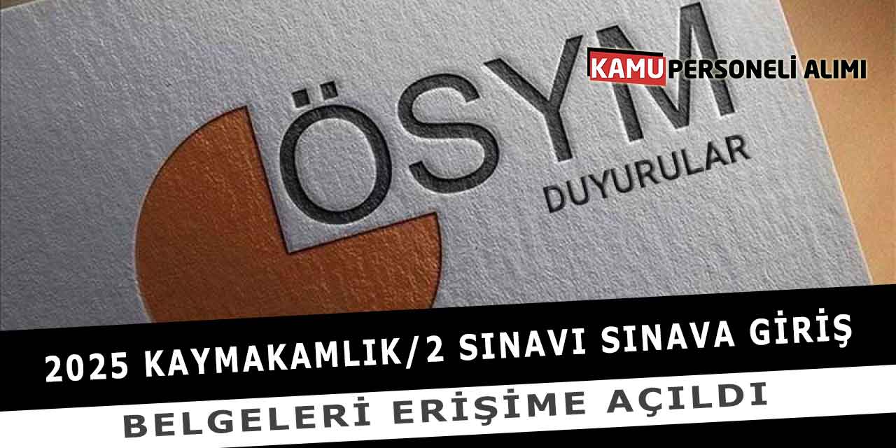 2025 Kaymakamlık/2 Sınava Giriş Belgeleri Erişime Açıldı