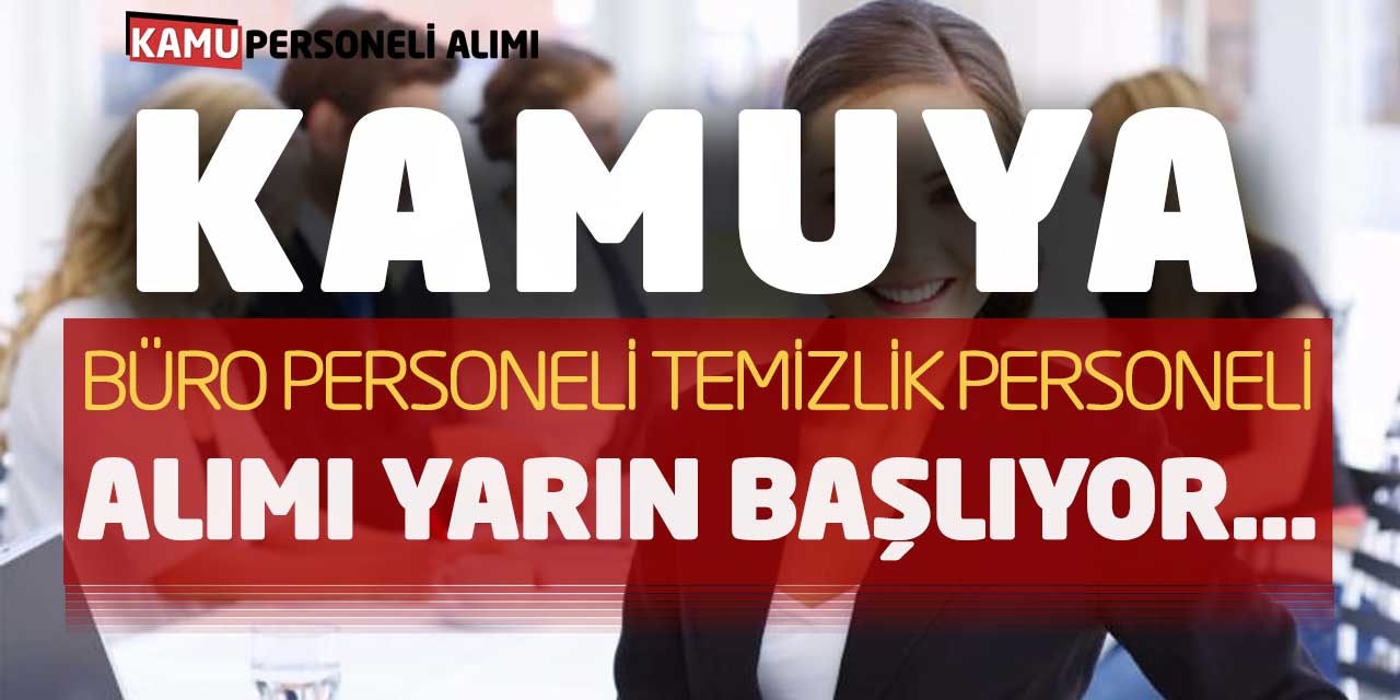 Kamuya Büro Personeli ve Temizlik Personeli Alımı Yarın Başlıyor