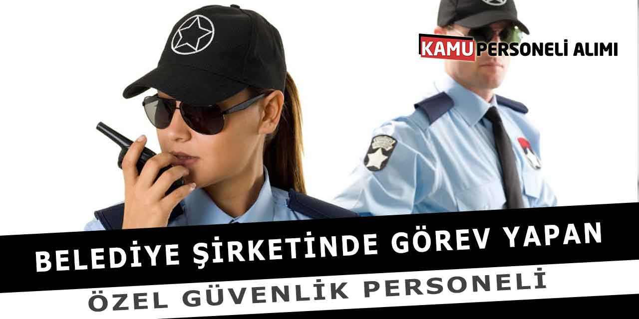 Belediye Şirketinde Görev Yapan Özel Güvenlik Personeli