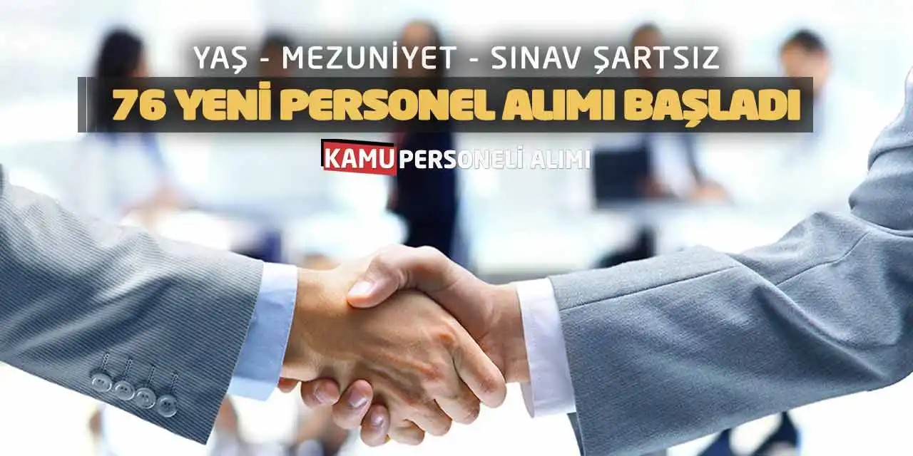 Yaş-Mezuniyet-Sınav Şartsız 76 Yeni Personel Alımı Başladı