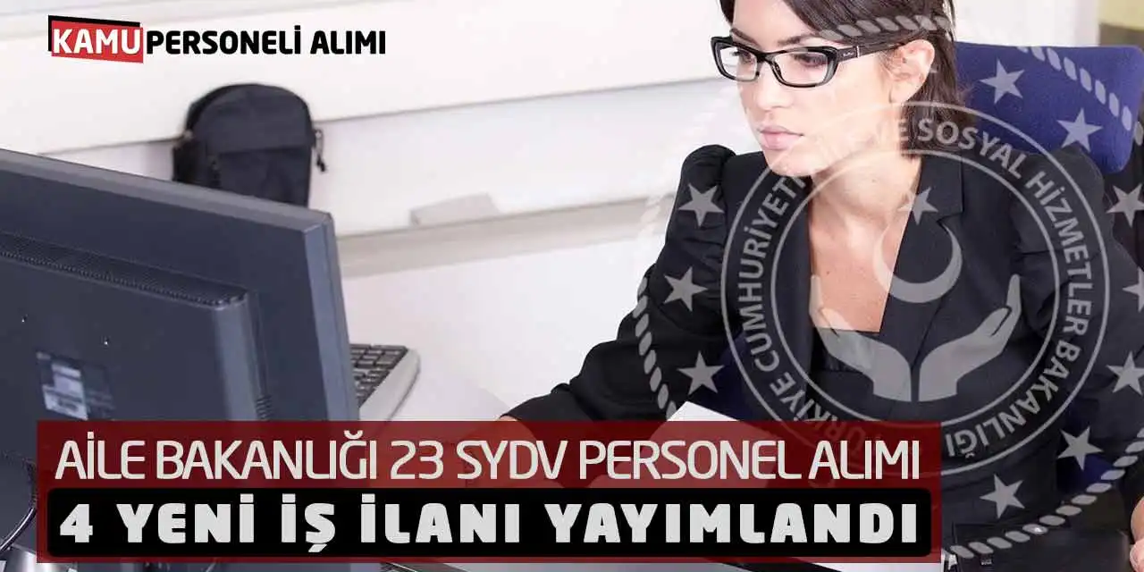 Aile Bakanlığı 23 SYDV Personel Alımı 4 Yeni İş İlanı Yayımlandı