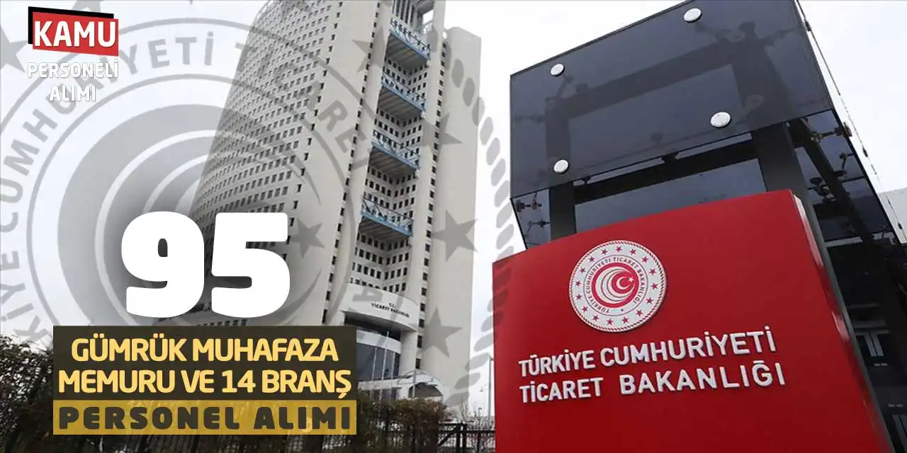 Ticaret Bakanlığı 95 Gümrük Muhafaza Memuru ve 14 Branş Personel Alımı