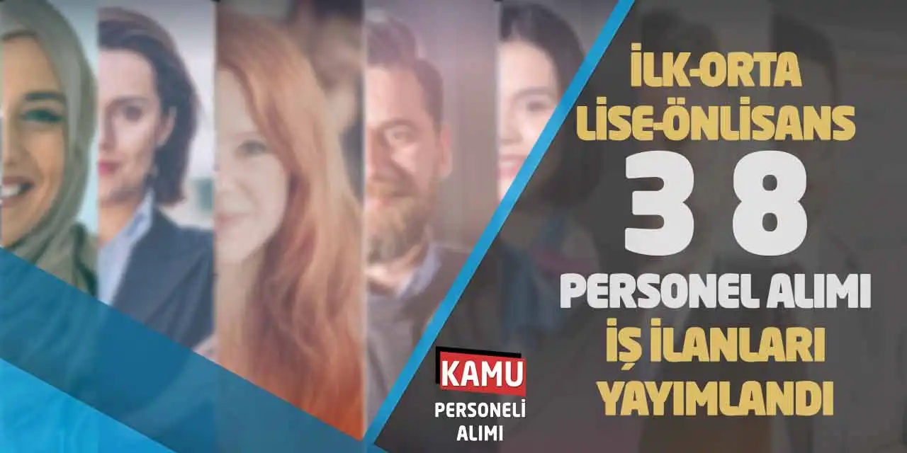 İlk-Orta-Lise-Önlisans 38 Personel Alımı İş İlanları Yayımlandı