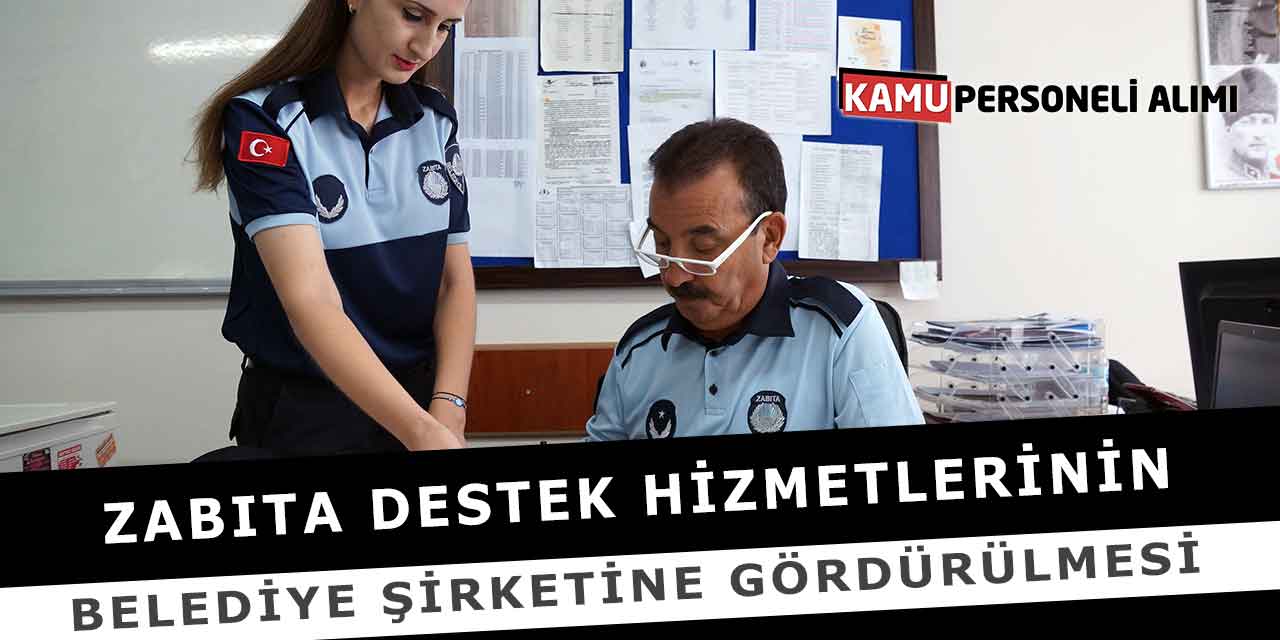 Zabıta Destek Hizmetlerinin Belediye Şirketine Gördürülmesi