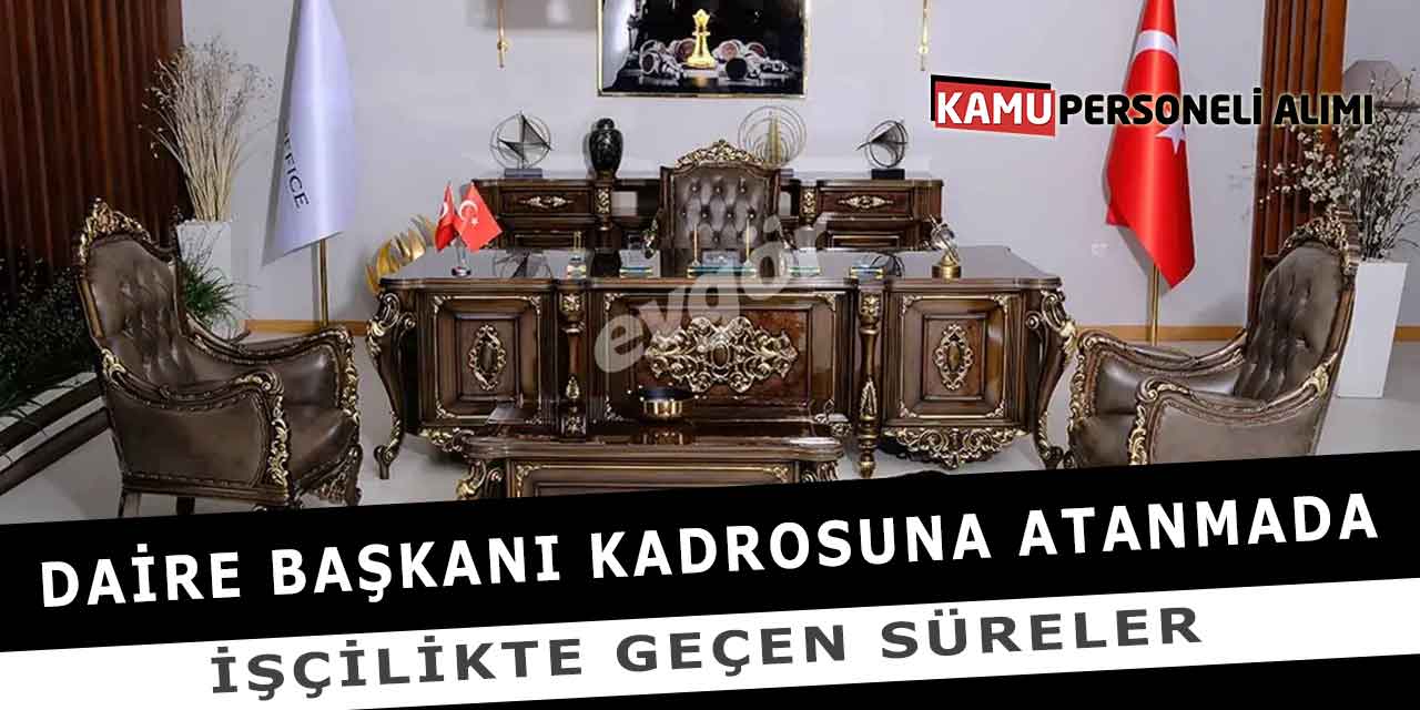 Daire Başkanı Kadrosuna Atanmada İşçilikte Geçen Süreler