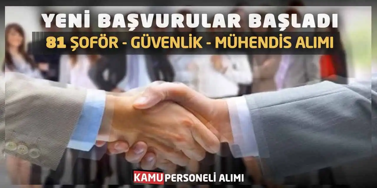 Yeni Başvurular Başladı: 81 Şoför Güvenlik Mühendis Personel Alımı