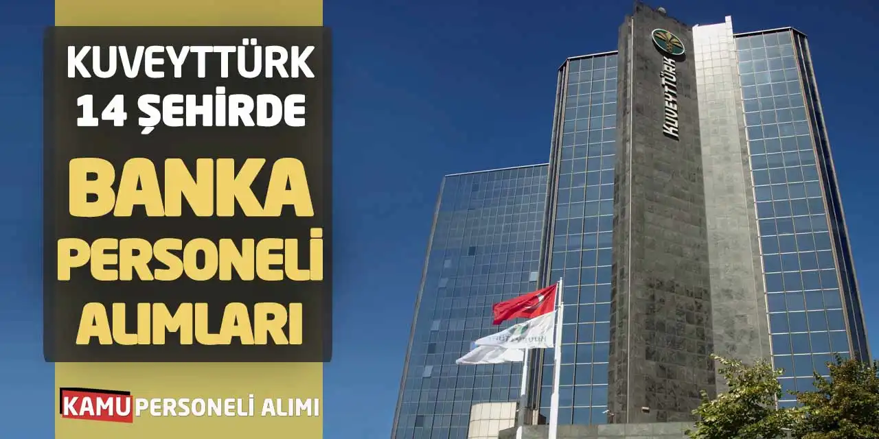 KuveytTürk 14 Şehirde Banka Personeli Alımları Yapacak