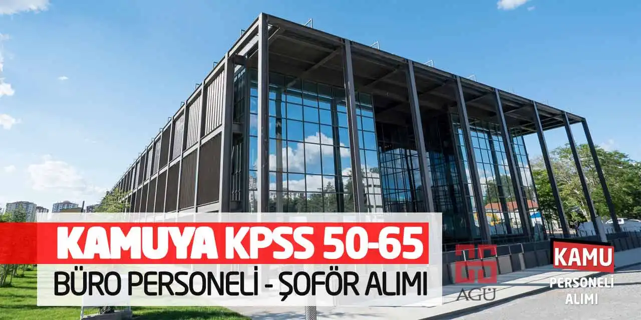 Kamuya KPSS 50-65 Puan Büro Personeli Şoför Alımı Başladı