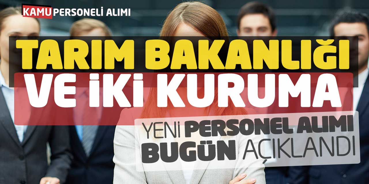Tarım Bakanlığı ve İki Kuruma Yeni Personel Alımı Bugün Açıklandı