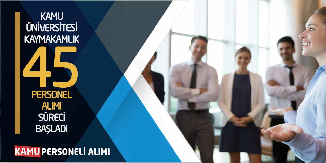 Kamu Üniversitesi-Kaymakamlık 45 Personel Alımı Süreci Başladı